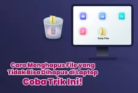 Cara Menghapus File yang Tidak Bisa Dihapus di Laptop