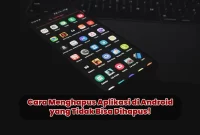 Cara Menghapus Aplikasi di Android yang Tidak Bisa Dihapus