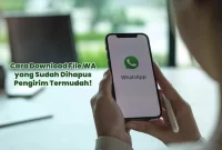 Cara Download File WA yang Sudah Dihapus Pengirim