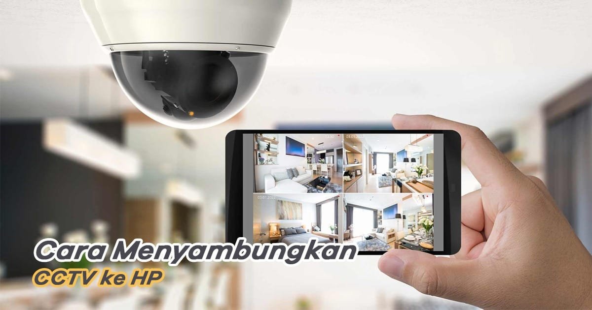 Cara Menyambungkan Kamera CCTV ke HP dengan Mudah dan Cepat